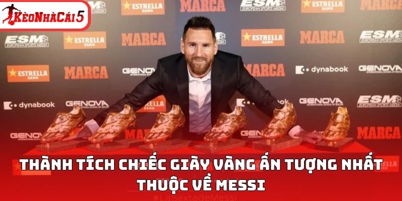 Thành tích chiếc giày vàng ấn tượng nhất thuộc về Messi