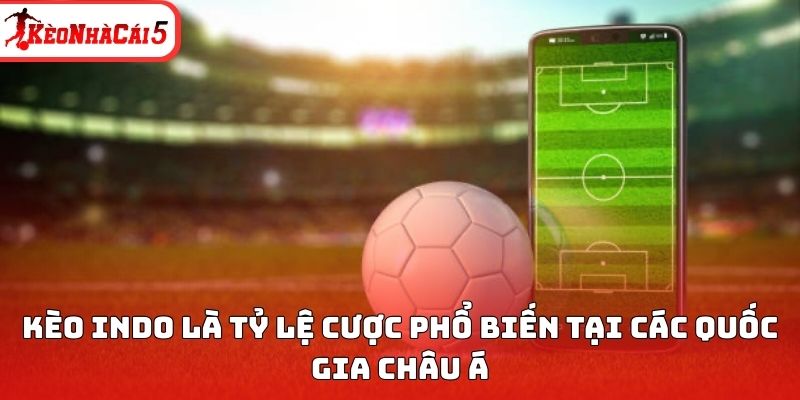 Kèo Indo là tỷ lệ cược phổ biến tại các quốc gia châu Á