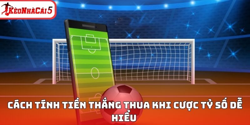 Cách tính tiền thắng thua khi cược tỷ số dễ hiểu