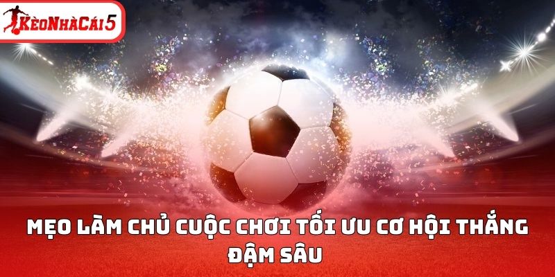 Mẹo làm chủ cuộc chơi tối ưu cơ hội thắng đậm sâu 