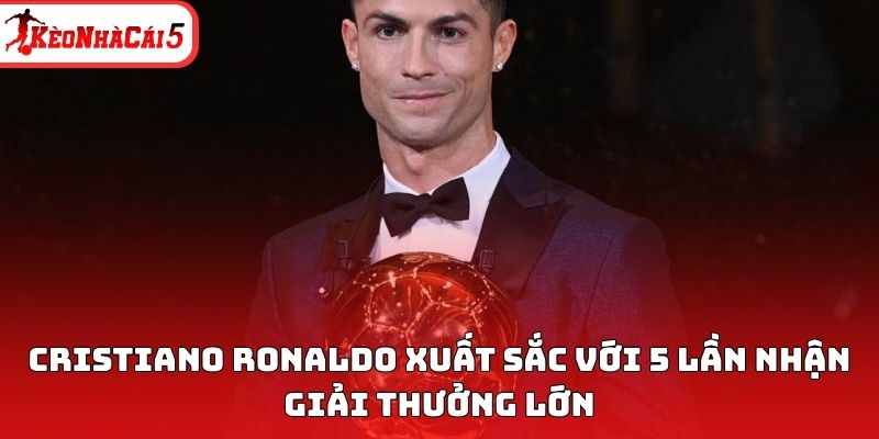 Cristiano Ronaldo xuất sắc với 5 lần nhận giải thưởng lớn
