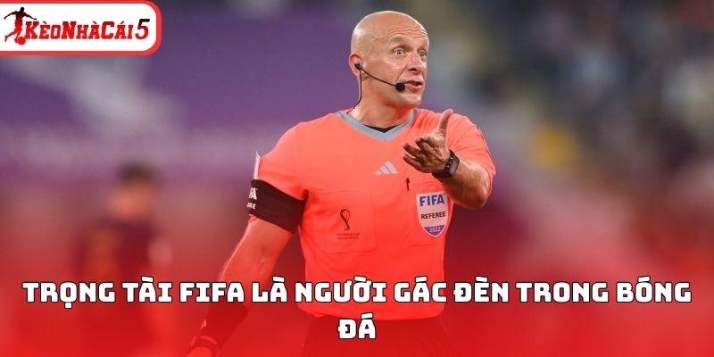 Trọng tài Fifa là người gác đèn trong bóng đá
