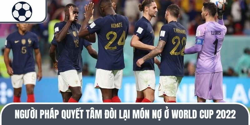 Người Pháp quyết tâm đòi lại món nợ ở World Cup 2022