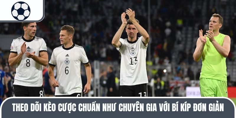Theo dõi kèo cược chuẩn như chuyên gia với bí kíp đơn giản